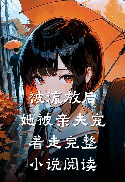 被流放后，她被亲夫宠着走完整小说阅读