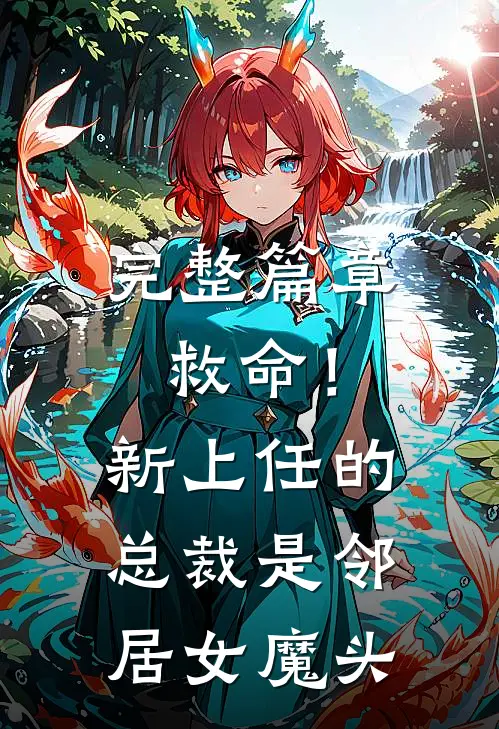 完整篇章救命!新上任的总裁是邻居女魔头免费阅读