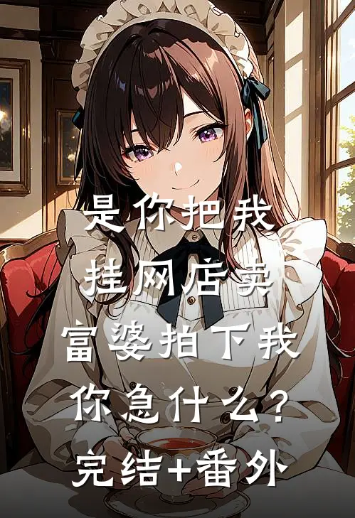 是你把我挂网店卖，富婆拍下我你急什么？完结+番外