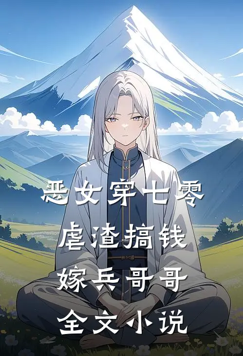 恶女穿七零,虐渣搞钱嫁兵哥哥全文免费阅读